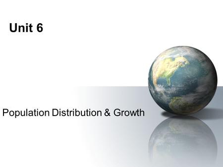 Unit 6 Population Distribution & Growth. Population Density Refers to the number of people in a certain area of land A ratio can be calculated by: Population.