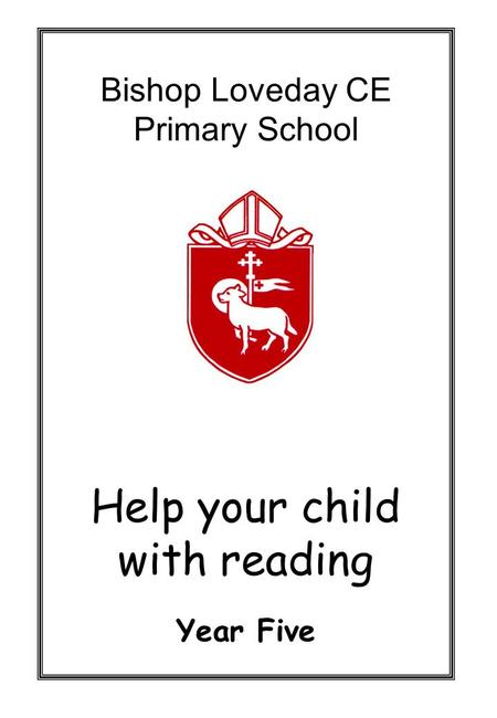 Bishop Loveday CE Primary School Help your child with reading Year Five.