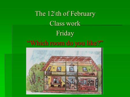The 12\th of February Class work Friday “Which room do you like?”