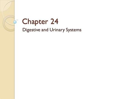Chapter 24 Digestive and Urinary Systems. Section 1: Objectives Compare mechanical digestion with chemical digestion. Describe the parts and functions.