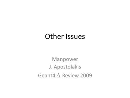 Other Issues Manpower J. Apostolakis Geant4  Review 2009.