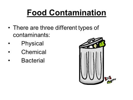Food Contamination There are three different types of contaminants: