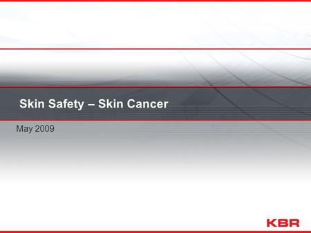 Skin Safety – Skin Cancer May 2009. Skin Safety – Skin Cancer About skin cancer What is skin cancer? Skin cancer occurs when skin cells are damaged, for.