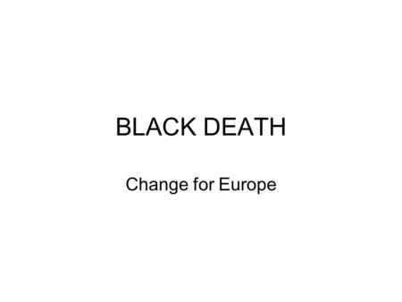 BLACK DEATH Change for Europe. Setting the Stage Europe had been growing from 1100-1300 Farming (agriculture) had expanded –Horses, field rotation Trade.