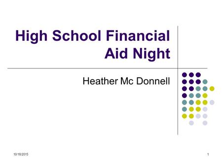 10/18/20151 High School Financial Aid Night Heather Mc Donnell.