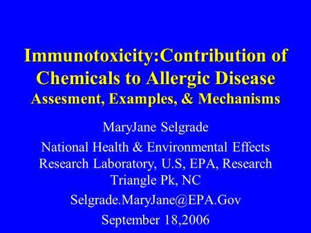 Immunotoxicity:Contribution of Chemicals to Allergic Disease Assesment, Examples, & Mechanisms MaryJane Selgrade National Health & Environmental Effects.