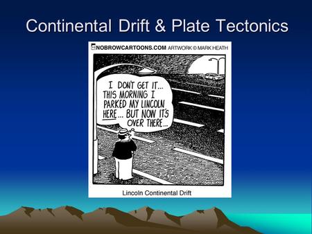 Continental Drift & Plate Tectonics. Continental Drift Theory First proposed by Alfred Wegener in 1912: –250 million years ago, all of the continents.