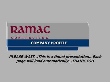 COMPANY PROFILE Ramac C O N T R A C T I N G PLEASE WAIT…This is a timed presentation…Each page will load automatically…THANK YOU.