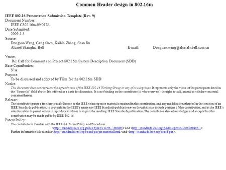 Common Header design in 802.16m IEEE 802.16 Presentation Submission Template (Rev. 9) Document Number: IEEE C802.16m-09/0178 Date Submitted: 2009-1-5 Source:
