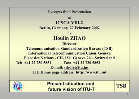 TSB 1 Excerpts from Presentation at ICSCA VIII-2 Berlin, Germany, 27 February 2002 by Houlin ZHAO Director Telecommunication Standardization Bureau (TSB)