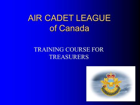 AIR CADET LEAGUE of Canada TRAINING COURSE FOR TREASURERS.