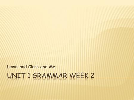 Lewis and Clark and Me Unit 1 Grammar Week 2.