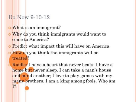 Do Now 9-10-12 What is an immigrant? Why do you think immigrants would want to come to America? Predict what impact this will have on America. How do you.
