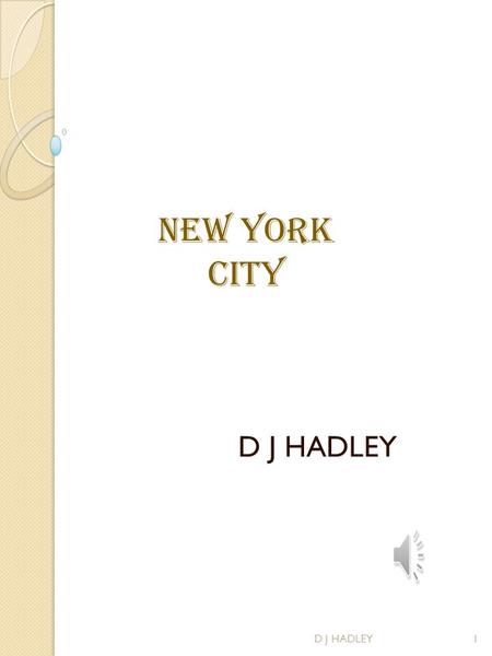 D J HADLEY NEW YORK CITY D J HADLEY1 New York State 1. Places of Interest 2. Central Park 3. Niagara Falls 4. Statue of Liberty 5. Times Square 6. Atlantic.