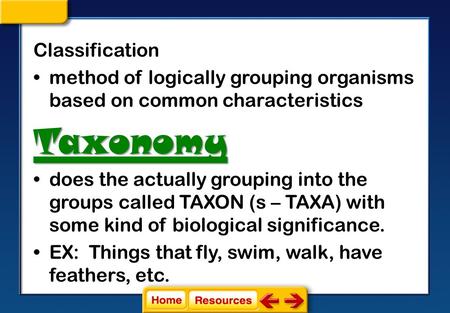 Classification method of logically grouping organisms based on common characteristics Taxonomy does the actually grouping into the groups called TAXON.