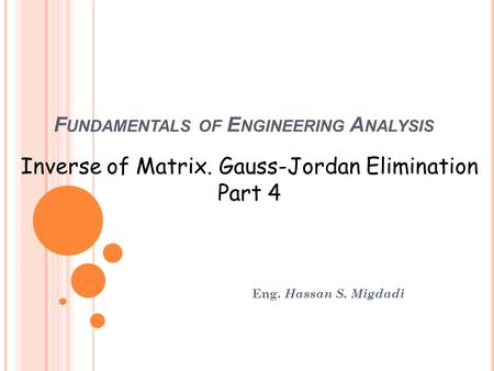 F UNDAMENTALS OF E NGINEERING A NALYSIS Eng. Hassan S. Migdadi Inverse of Matrix. Gauss-Jordan Elimination Part 4.