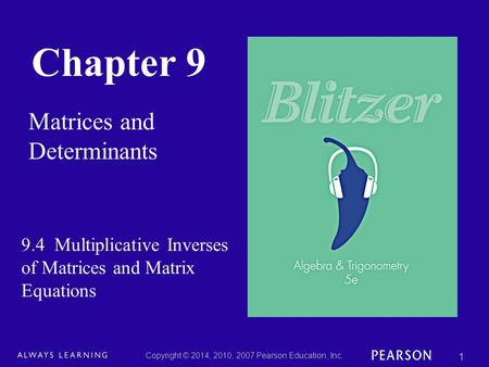 Chapter 9 Matrices and Determinants Copyright © 2014, 2010, 2007 Pearson Education, Inc. 1 9.4 Multiplicative Inverses of Matrices and Matrix Equations.