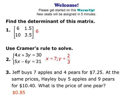 Find the determinant of this matrix. 1. 2. 3. Jeff buys 7 apples and 4 pears for $7.25. At the same prices, Hayley buy 5 apples and 9 pears for $10.40.