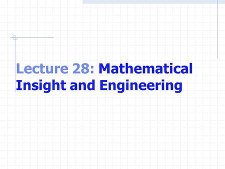 Lecture 28: Mathematical Insight and Engineering.