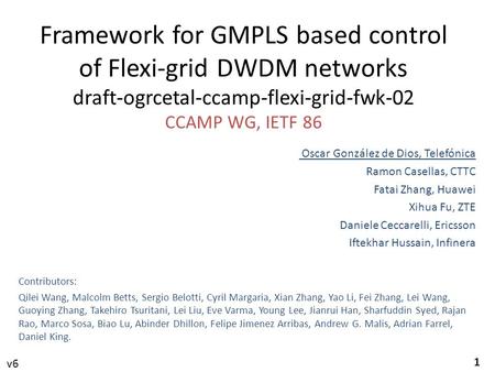 1 Framework for GMPLS based control of Flexi-grid DWDM networks draft-ogrcetal-ccamp-flexi-grid-fwk-02 CCAMP WG, IETF 86 Oscar González de Dios, Telefónica.