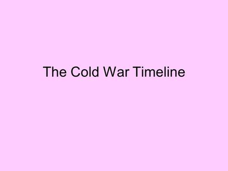 The Cold War Timeline. Timeline Create a timeline showing the major events of the Cold War from 1945 to 1963. Illustrate your timeline with photographs.