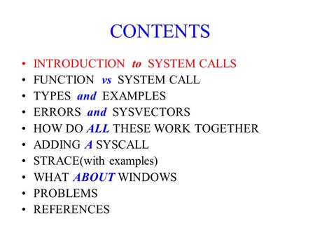 CONTENTS INTRODUCTION to SYSTEM CALLS FUNCTION vs SYSTEM CALL TYPES and EXAMPLES ERRORS and SYSVECTORS HOW DO ALL THESE WORK TOGETHER ADDING A SYSCALL.