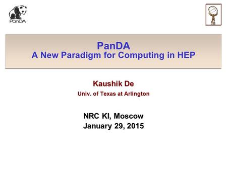 PanDA A New Paradigm for Computing in HEP Kaushik De Univ. of Texas at Arlington NRC KI, Moscow January 29, 2015.