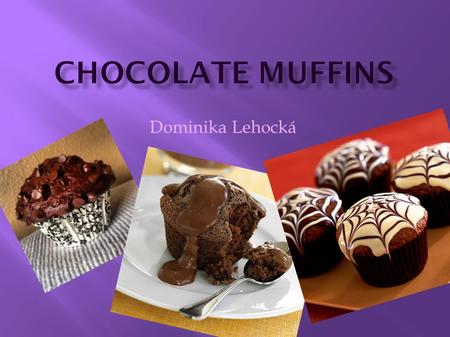 Dominika Lehocká.  2 cups all-purpose flour  1 cup white sugar  3/4 cup chocolate chips  1/2 cup unsweetened cocoa powder  1 teaspoon baking soda.