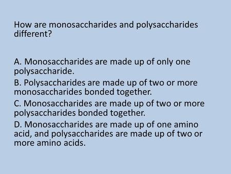 How are monosaccharides and polysaccharides different. A