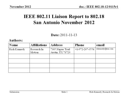Doc.: IEEE 802.18-12/0115r1 SubmissionRich Kennedy, Research In Motion IEEE 802.11 Liaison Report to 802.18 San Antonio November 2012 Date: 2011-11-13.