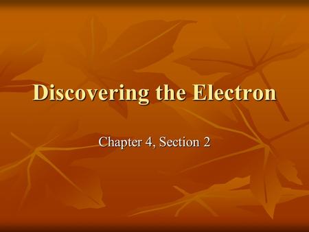 Discovering the Electron Chapter 4, Section 2. Crooke’s Tube Crooke’s tubes were developed in the 1870’s - kind of like early neon lights. Sealed glass.
