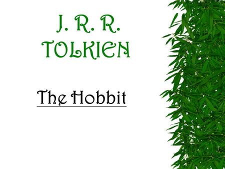 J. R. R. TOLKIEN The Hobbit. TOLKIEN…  John Ronald Reuel Tolkien  born Jan. 3, 1892 of British parents in Bloemfontein, South Africa.