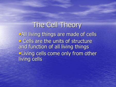 The Cell Theory All living things are made of cells All living things are made of cells Cells are the units of structure and function of all living things.