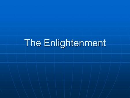 The Enlightenment. Why study the Enlightenment? Why study the Enlightenment? To explore the ideas and ideals of the 18 th century Enlightenment thinkers.