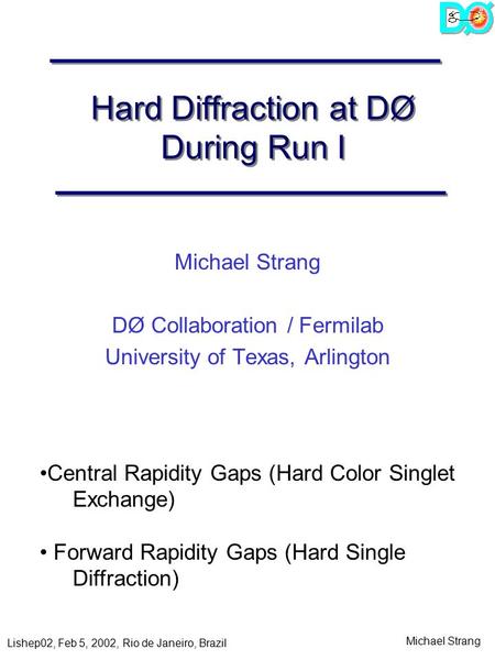Michael Strang Lishep02, Feb 5, 2002, Rio de Janeiro, Brazil Hard Diffraction at DØ During Run I Michael Strang DØ Collaboration / Fermilab University.
