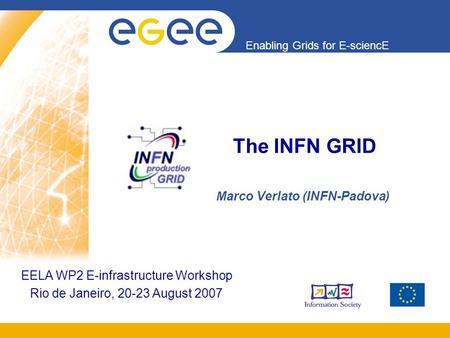 Enabling Grids for E-sciencE The INFN GRID Marco Verlato (INFN-Padova) EELA WP2 E-infrastructure Workshop Rio de Janeiro, 20-23 August 2007.