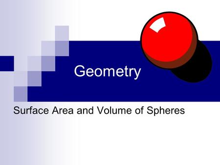Geometry Surface Area and Volume of Spheres October 18, 2015 Goals Find the surface area of spheres. Find the volume of spheres. Solve problems using.