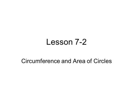Lesson 7-2 Circumference and Area of Circles. Definitions Circle - A set of points in a plane that are the same distance away from a given point in the.
