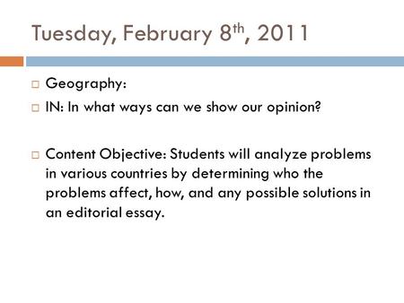Tuesday, February 8 th, 2011  Geography:  IN: In what ways can we show our opinion?  Content Objective: Students will analyze problems in various countries.