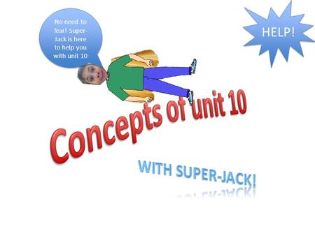No need to fear! Super- Jack is here to help you with unit 10 HELP!