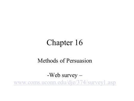 Chapter 16 Methods of Persuasion   -Web survey –www.coms.uconn.edu/dje/374/survey1.asp.