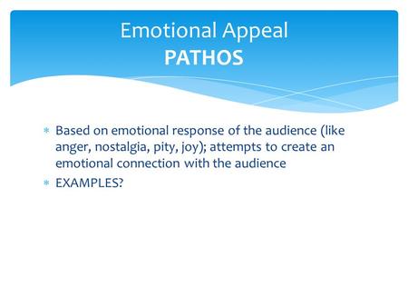  Based on emotional response of the audience (like anger, nostalgia, pity, joy); attempts to create an emotional connection with the audience  EXAMPLES?