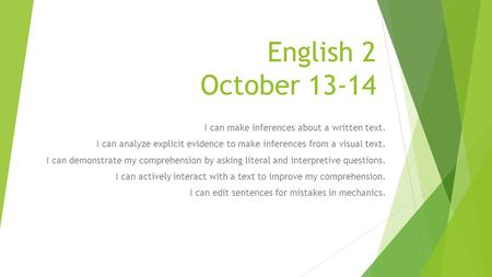 English 2 October 13-14 I can make inferences about a written text. I can analyze explicit evidence to make inferences from a visual text. I can demonstrate.