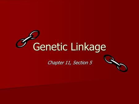 Genetic Linkage Chapter 11, Section 5.