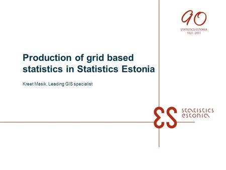 Production of grid based statistics in Statistics Estonia Kreet Masik, Leading GIS specialist.
