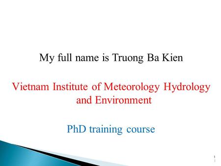 My full name is Truong Ba Kien Vietnam Institute of Meteorology Hydrology and Environment PhD training course 1|1|