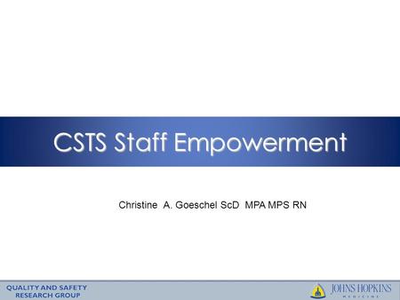CSTS Staff Empowerment Christine A. Goeschel ScD MPA MPS RN.