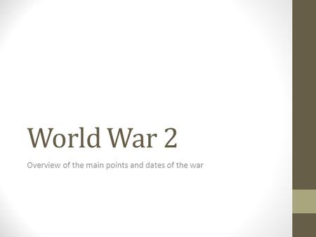 World War 2 Overview of the main points and dates of the war.