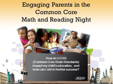 Engaging Parents in the Common Core Math and Reading Night How do CCSS (Common Core State Standards) impact my child’s education, and how can I aid in.