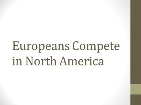 Europeans Compete in North America. Conflicts in Europe Religious conflicts Ever since the Reformation, Catholics and Protestants did not get along. King.